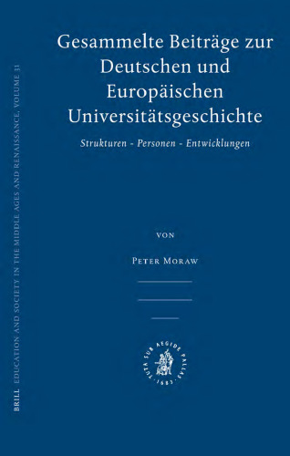 Gesammelte Beitrage zur Deutschen und Europaischen Universitatsgeschichte: Strukturen, Personen, Entwicklungen (Education and Society in the Middle Ages and Renaissance)