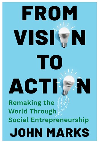 From Vision to Action : Remaking the World Through Social Entrepreneurship