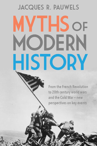 Myths of Modern History: From the French Revolution to the 20th Century World Wars and the Cold War – New Perspectives on Key Events
