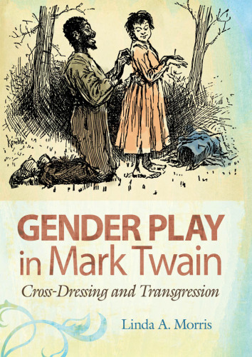 Gender Play in Mark Twain: Cross-dressing and Transgression (Mark Twain and His Circle Series)