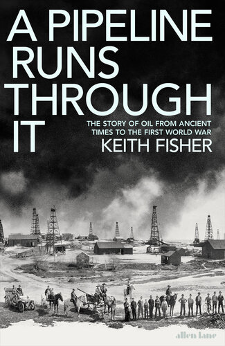 A Pipeline Runs Through It - The Story of Oil from Ancient Times to the First World War