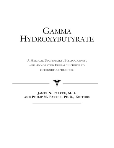 Gamma Hydroxybutyrate - A Medical Dictionary, Bibliography, and Annotated Research Guide to Internet References