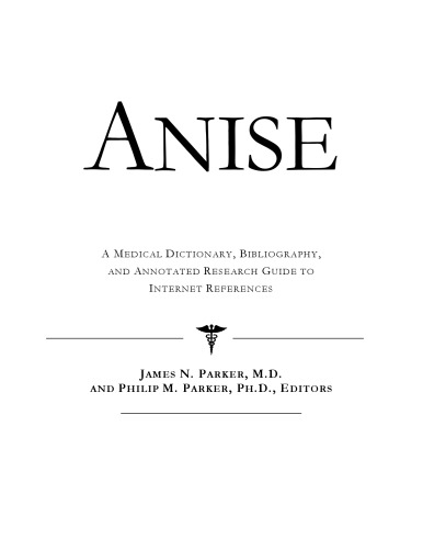 Anise: A Medical Dictionary, Bibliography, and Annotated Research Guide to Internet References