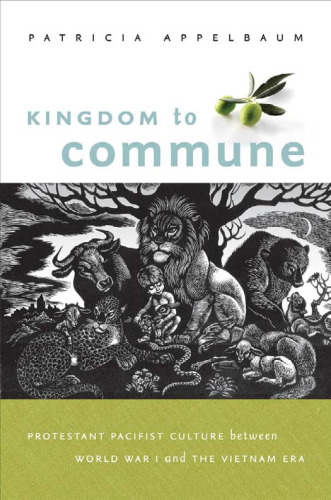 Kingdom to Commune: Protestant Pacifist Culture between World War I and the Vietnam Era