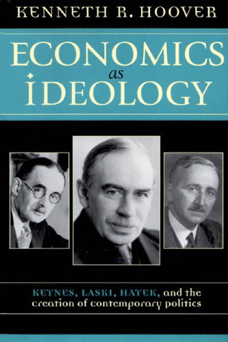 Economics as Ideology; Keynes, Laski, Hayek, and the Creation of Contemporary Politics
