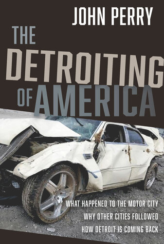 The Detroiting of America - What Happened to the Motor City - Why Other Cities Followed - How Detroit is Coming Back