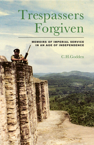 Trespassers Forgiven: Memoirs of Imperial Service in an Age of Independence