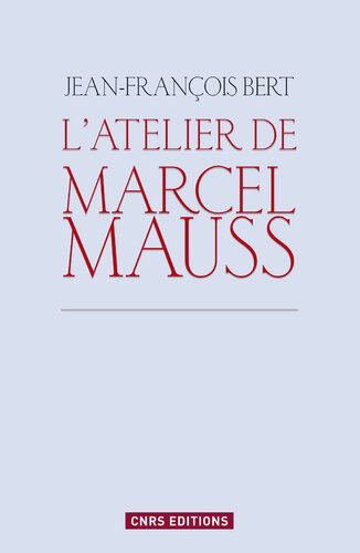 L'atelier de Marcel Mauss : Un anthropologue paradoxal