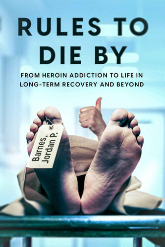 Rules to Die By: From Heroin Addiction to Life in Long Term Recovery and Beyond
