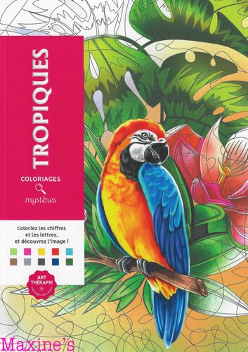 Coloriages mystères - Tropiques: Coloriez les chiffres et les lettres, et découvrez l'image !