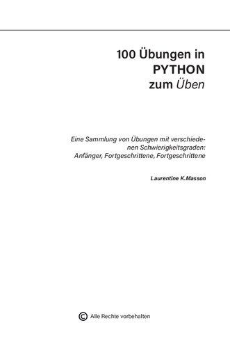 100 Python Übungen zur Übung: Eine Sammlung von Übungen mit unterschiedlichen Schwierigkeitsgraden | Anfänger - Mittelstufe - Fortgeschritten | Übungsaufgaben mit Lösungen für (German Edition)