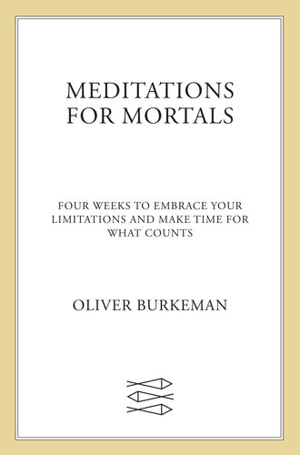 Meditations for Mortals: Four Weeks to Embrace Your Limitations and Make Time for What Counts
