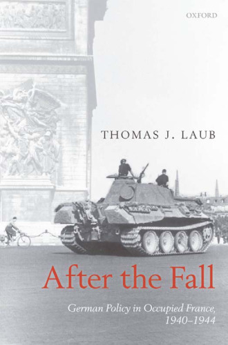 After the Fall: German Policy in Occupied France, 1940-1944