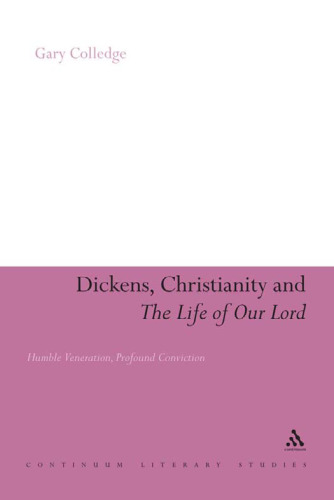 Dickens, Christianity and The Life of Our Lord: Humble Veneration, Profound Conviction (Continuum Literary Studies)