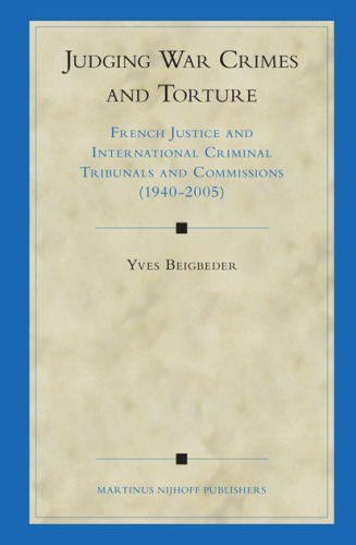 Judging War Crimes and Torture: French Justice and International Criminal Tribunals and Commissions (1940-2005)
