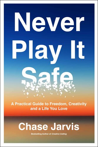 Never Play It Safe: A Practical Guide to Freedom, Creativity, and a Life You Love