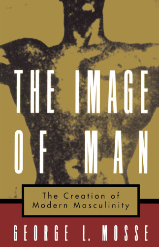 The Image of Man: The Creation of Modern Masculinity (Studies in the History of Sexuality)