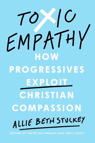 Toxic Empathy : How Progressives Exploit Christian Compassion
