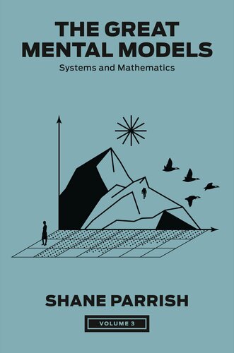 The Great Mental Models, Volume 3 : Systems and Mathematics