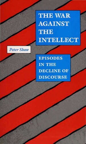 The War Against the Intellect: Episodes in the Decline of Discourse