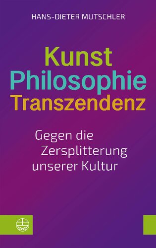 Kunst – Philosophie – Transzendenz : Gegen die Zersplitterung unserer Kultur