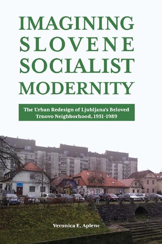 Imagining Slovene Socialist Modernity: The Urban Redesign of Ljubljana’s Beloved Trnovo Neighborhood, 1951–1989