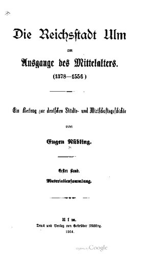 Die Reichsstadt Ulm am Ausgange des Mittelalters (1378-1556 ) : Ein Beitrag zur deutschen Städte- und Wirtschaftsgeschichte