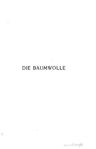 Die Baumwolle nach Geschichte, Anbau, Verarbeitung und Handel, sowie nach ihrer Stellung im Volksleben und in der Staatswirtschaft
