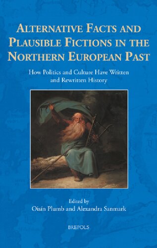 Alternative Facts and Plausible Fictions in the Northern European Past: How Politics and Culture Have Written and Rewritten History