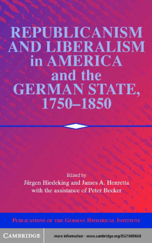Republicanism and Liberalism in America and the German States, 1750-1850 (Publications of the German Historical Institute)