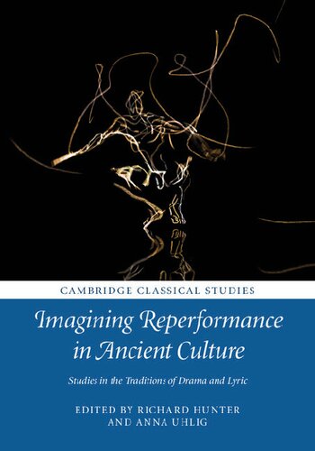 Imagining Reperformance in Ancient Culture: Studies in the Traditions of Drama and Lyric (Cambridge Classical Studies)