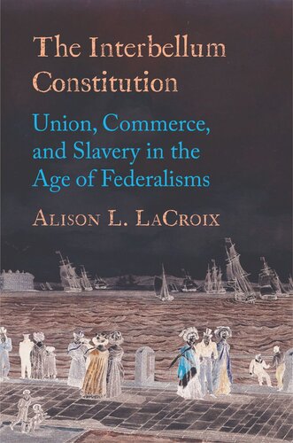 The Interbellum Constitution: Union, Commerce, and Slavery in the Age of Federalisms