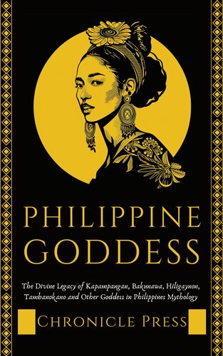 Philippine Goddess: The Divine Legacy of Kapampangan, Bakunawa, Hiliganon, Tambanokano and Other Goddess in Philippines Mythology