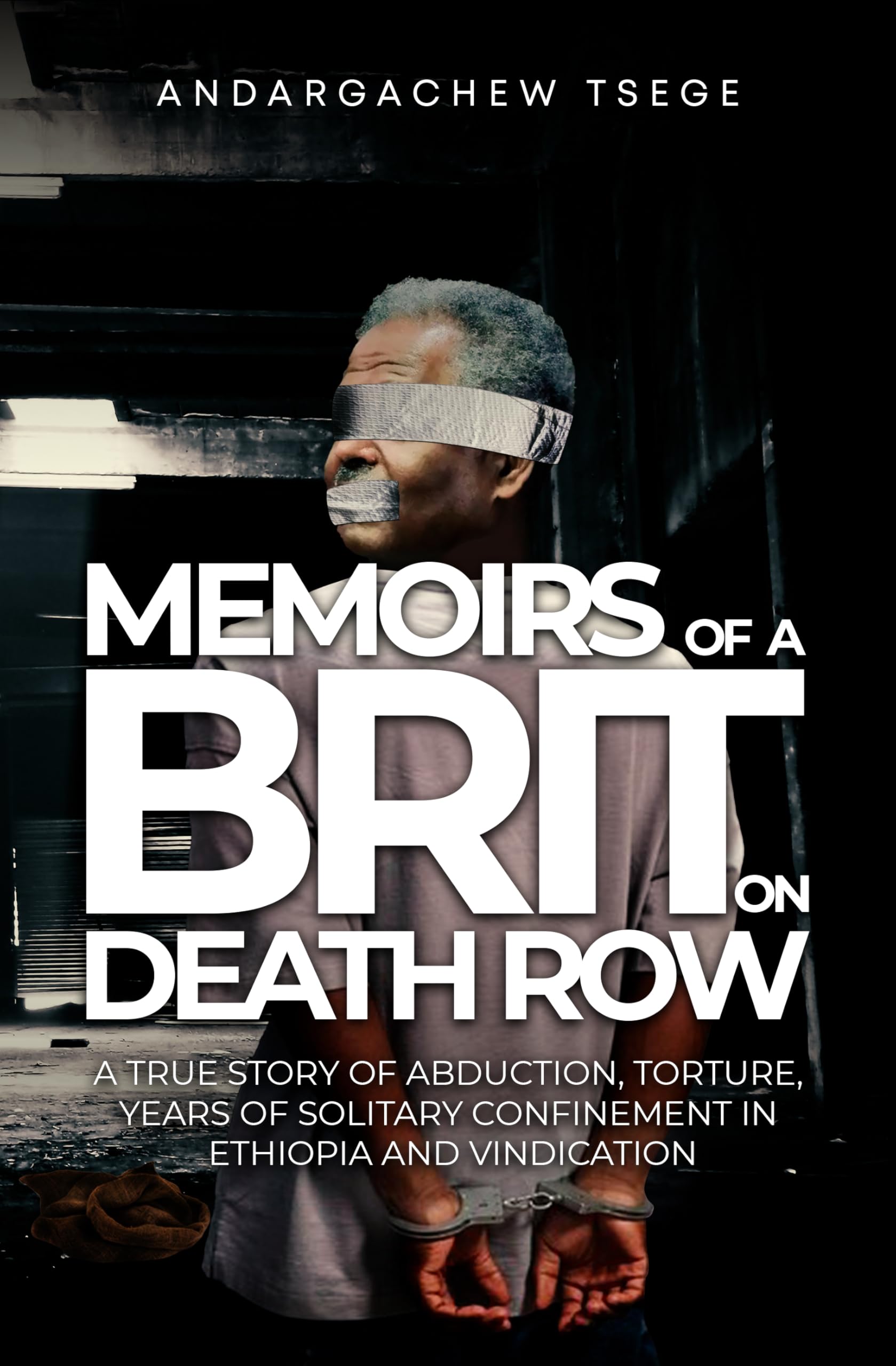Memoirs of a Brit on Death Row: A True Story of Abduction, Torture, Years of Solitary Confinement in Ethiopia and Vindication