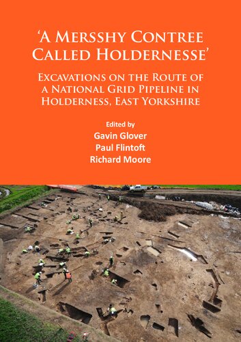 ‘A Mersshy Contree Called Holdernesse’: Excavations on the Route of a National Grid Pipeline in Holderness, East Yorkshire: Rural Life in the Claylands to the East of the Yorkshire Wolds, from the Mesolithic to the Iron Age and Roman Periods, and beyond