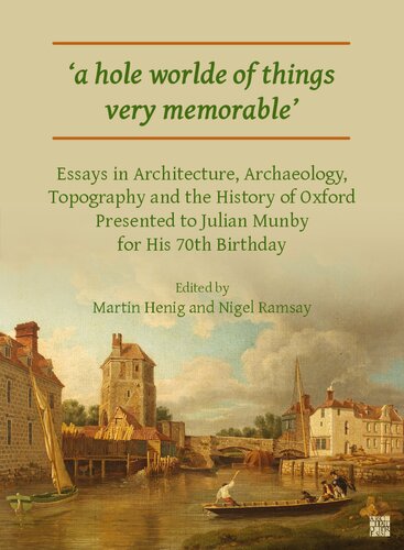'A Hole Worlde of Things Very Memorable': Essays in Architecture, Archaeology, Topography and the History of Oxford Presented to Julian Munby for His 70th Birthday