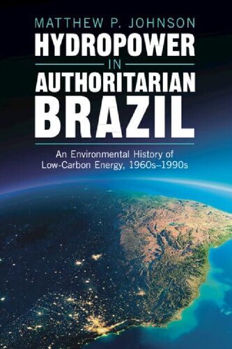 Hydropower in Authoritarian Brazil: An Environmental History of Low-Carbon Energy, 1960s–90s (Studies in Environment and History)
