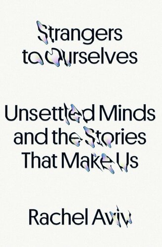 Strangers to Ourselves - Unsettled Minds and the Stories That Make Us
