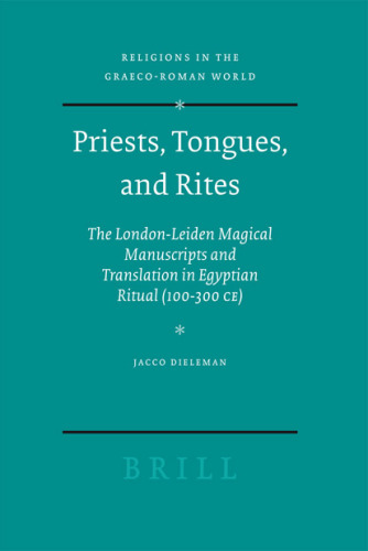 Priests, Tongues, and Rites: The London-Leiden Magical Manuscripts and Translation in Egyptian Ritual, 100-300 CE (Religions in the Graeco-Roman World)
