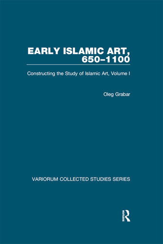 Early Islamic Art, 650–1100: Constructing the Study of Islamic Art, Volume I