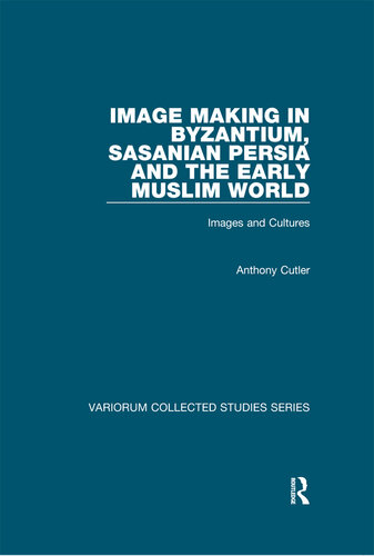 Image Making in Byzantium, Sasanian Persia and the Early Muslim World: Images and Cultures