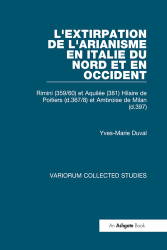 L’extirpation de l’Arianisme en Italie du Nord et en Occident; Rimini (359/60) et Aquilée (381) Hilaire de Poitiers (†367/8) et Ambroise de Milan (†397)