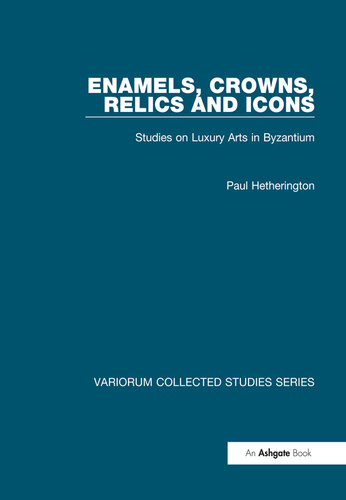 Enamels, Crowns, Relics and Icons; Studies on Luxury Arts in Byzantium