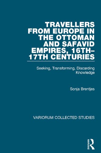 Travellers from Europe in the Ottoman and Safavid Empires, 16th–17th Centuries: Seeking, Transforming, Discarding Knowledge (Variorum Collected Studies)