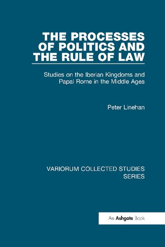 The Processes of Politics and the Rule of Law: Studies on the Iberian Kingdoms and Papal Rome in the Middle Ages (Variorum Collected Studies)