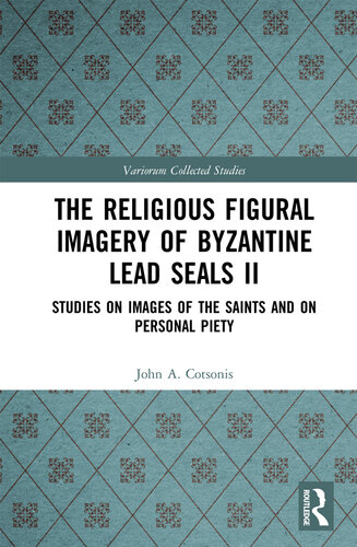 The Religious Figural Imagery of Byzantine Lead Seals II; Studies on Images of the Saints and on Personal Piety