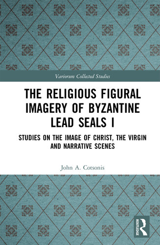The Religious Figural Imagery of Byzantine Lead Seals I; Studies on the Image of Christ, the Virgin and Narrative Scenes