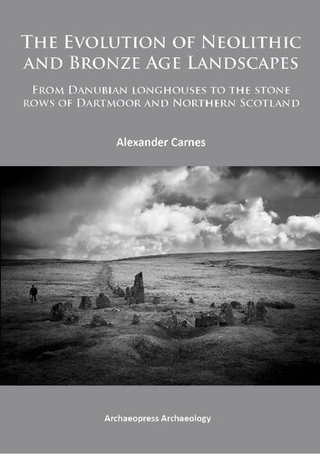 The Evolution of Neolithic and Bronze Age Landscapes: from Danubian Longhouses to the Stone Rows of Dartmoor and Northern Scotland