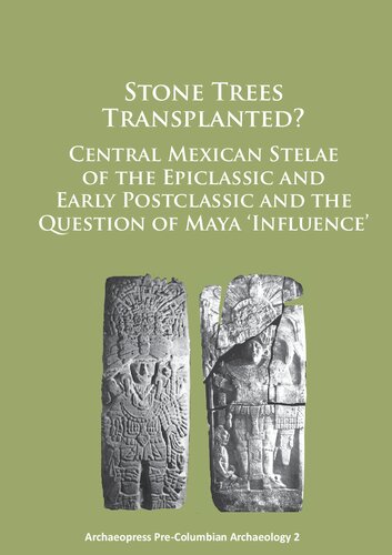 Stone Trees Transplanted? Central Mexican Stelae of the Epiclassic and Early Postclassic and the Question of Maya ‘Influence’