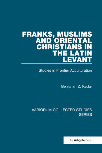 Franks, Muslims and Oriental Christians in the Latin Levant; Studies in Frontier Acculturation